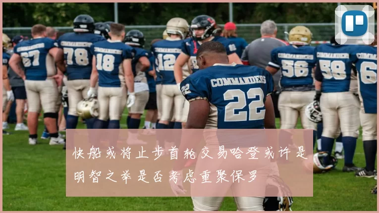 快船或将止步首轮交易哈登或许是明智之举是否考虑重聚保罗