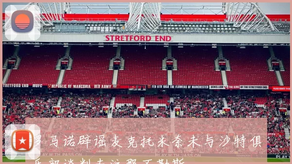 罗马诺辟谣麦克托米奈未与沙特俱乐部谈判专注那不勒斯
