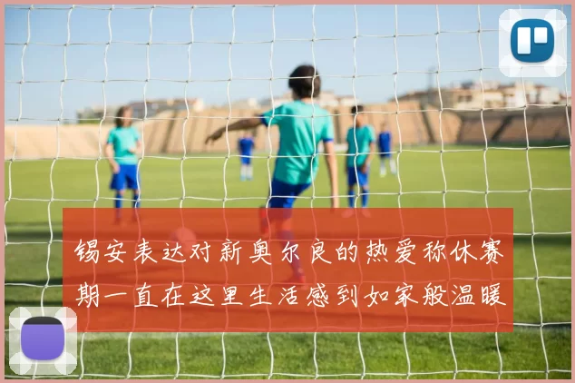 锡安表达对新奥尔良的热爱称休赛期一直在这里生活感到如家般温暖