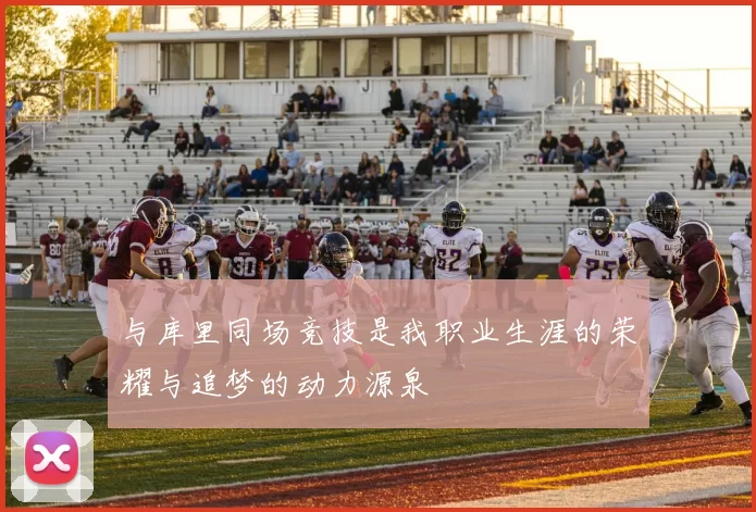 与库里同场竞技是我职业生涯的荣耀与追梦的动力源泉