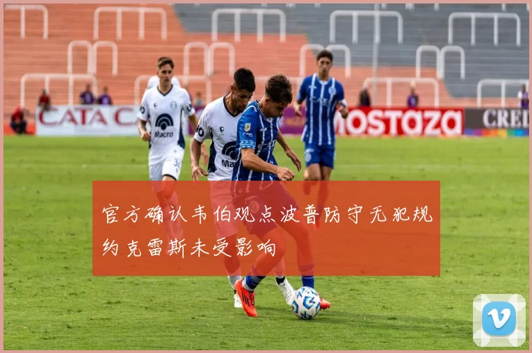 官方确认韦伯观点波普防守无犯规约克雷斯未受影响