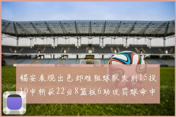 锡安表现出色却难阻球队失利15投10中斩获22分8篮板6助攻罚球命中率低迷