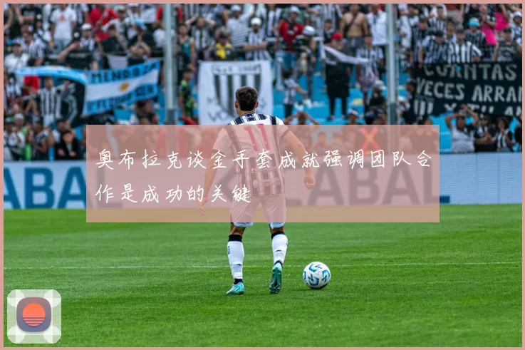 奥布拉克谈金手套成就强调团队合作是成功的关键