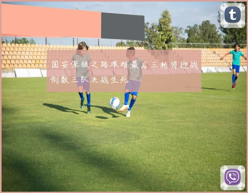 国安保级之路艰难最后三轮将迎战倒数三队决战生死